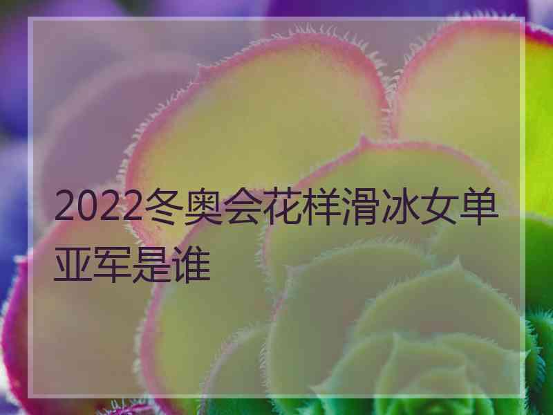 2022冬奥会花样滑冰女单亚军是谁