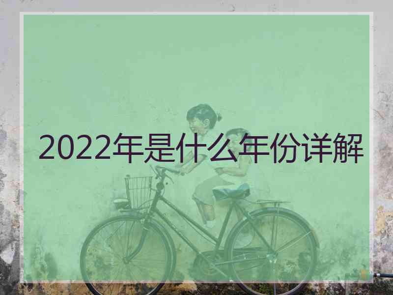 2022年是什么年份详解