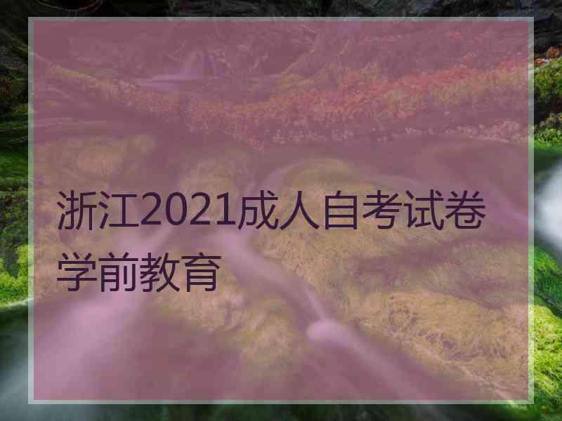 浙江2021成人自考试卷学前教育