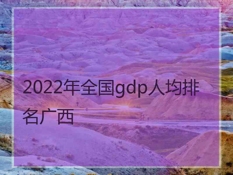 2022年全国gdp人均排名广西