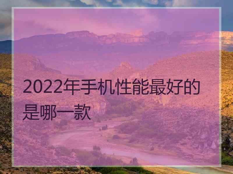 2022年手机性能最好的是哪一款