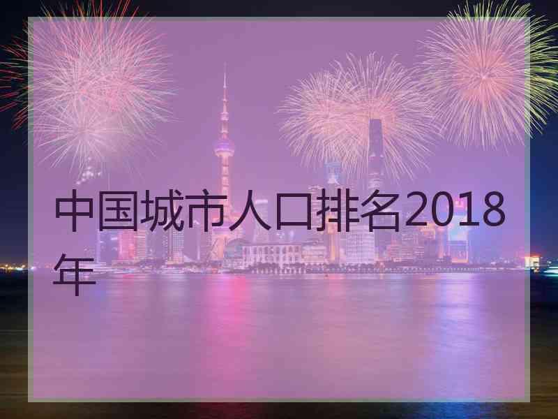 中国城市人口排名2018年