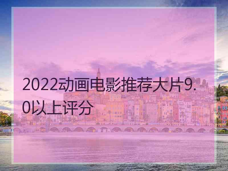 2022动画电影推荐大片9.0以上评分