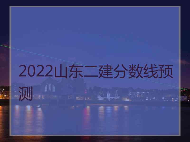 2022山东二建分数线预测