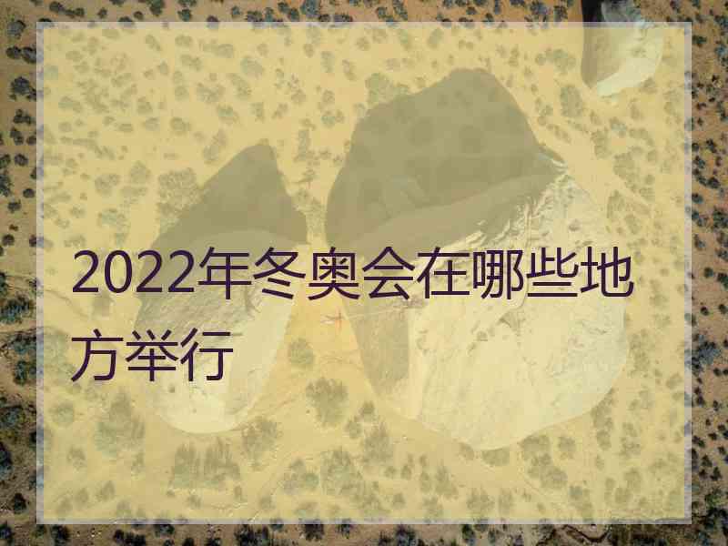 2022年冬奥会在哪些地方举行