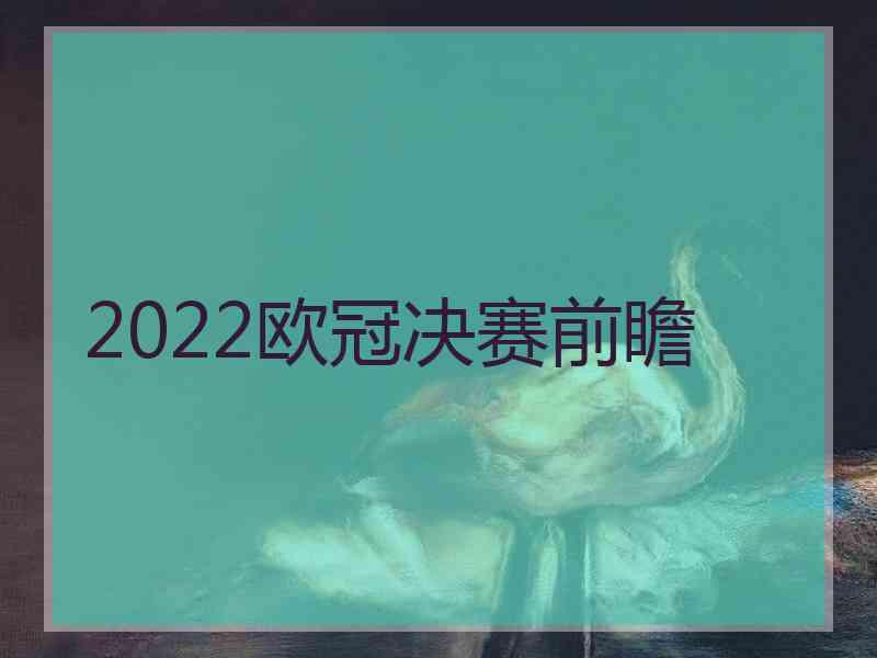 2022欧冠决赛前瞻