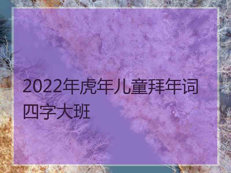 2022年虎年儿童拜年词四字大班