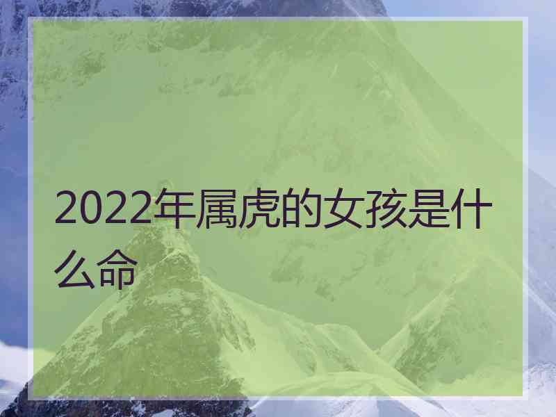 2022年属虎的女孩是什么命