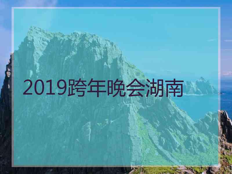 2019跨年晚会湖南