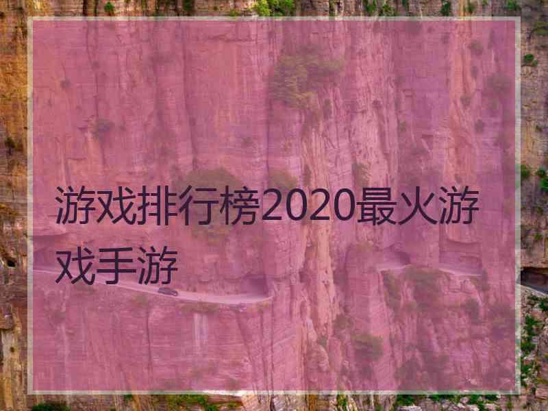 游戏排行榜2020最火游戏手游