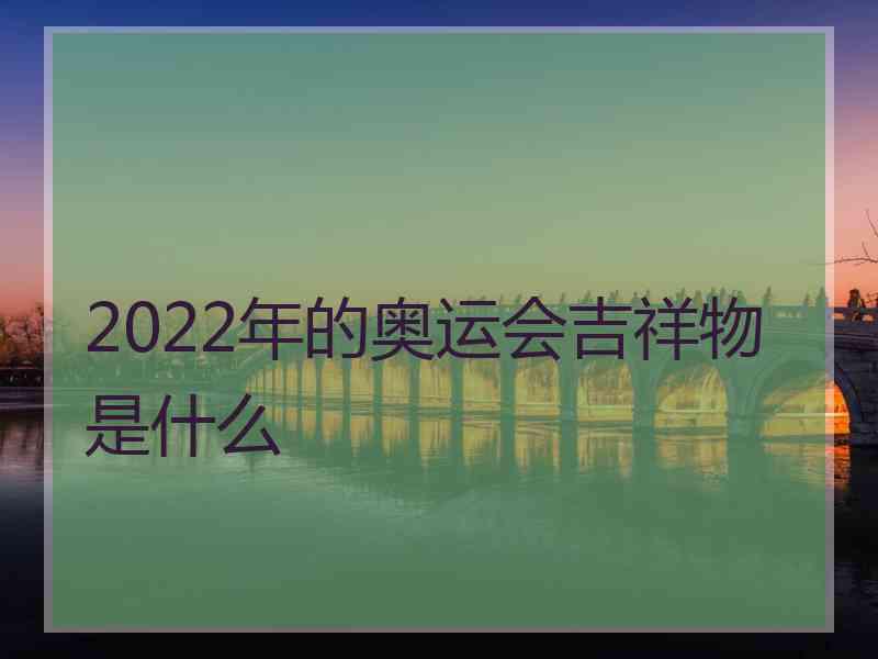 2022年的奥运会吉祥物是什么