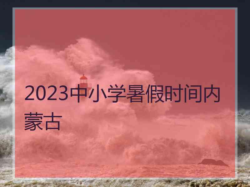 2023中小学暑假时间内蒙古