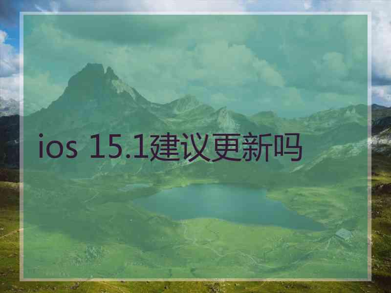 ios 15.1建议更新吗