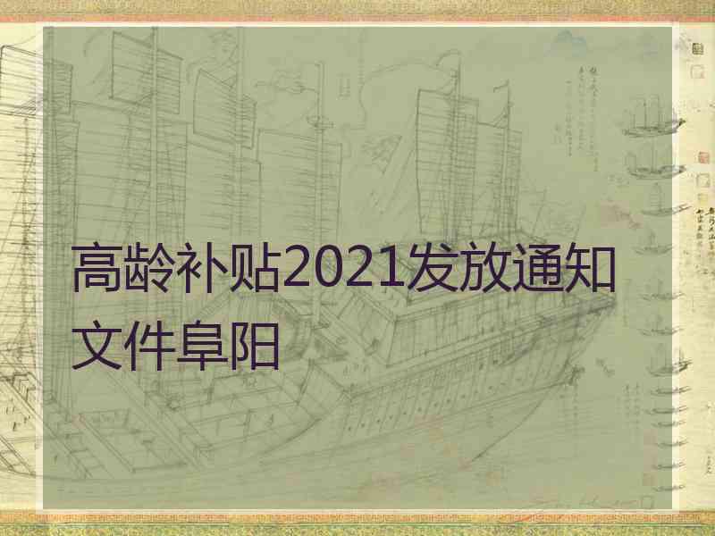 高龄补贴2021发放通知文件阜阳