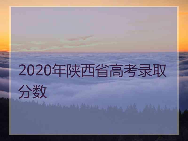 2020年陕西省高考录取分数