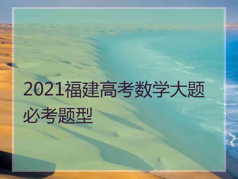 2021福建高考数学大题必考题型