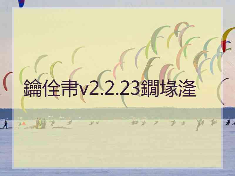 鑰佺帇v2.2.23鐗堟湰