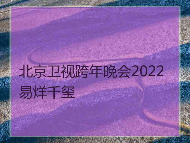 北京卫视跨年晚会2022易烊千玺