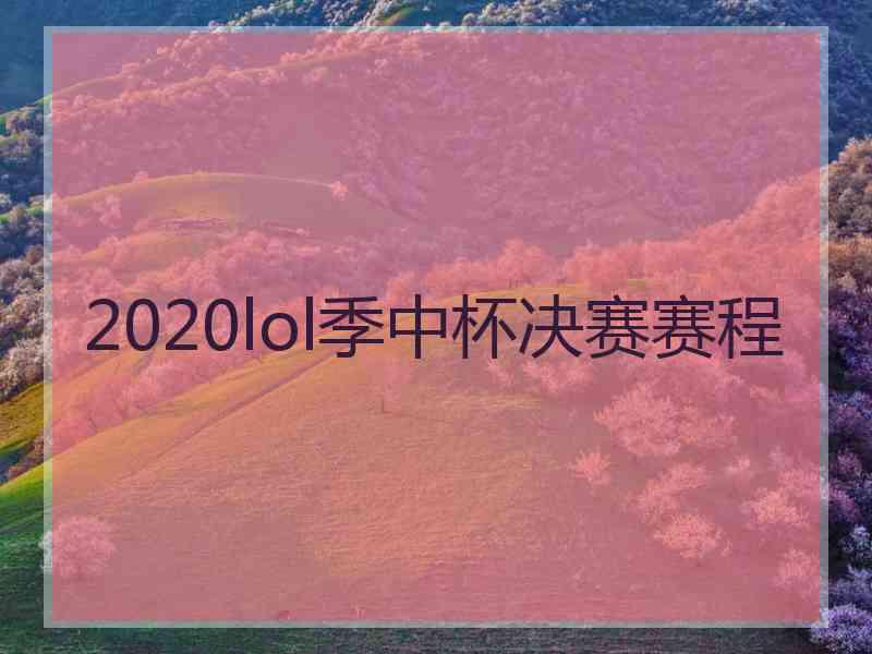 2020lol季中杯决赛赛程