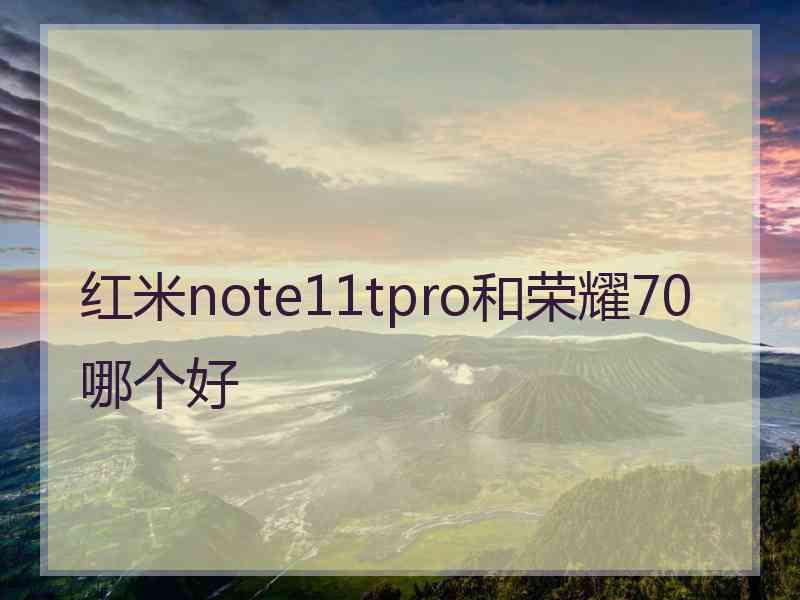 红米note11tpro和荣耀70哪个好