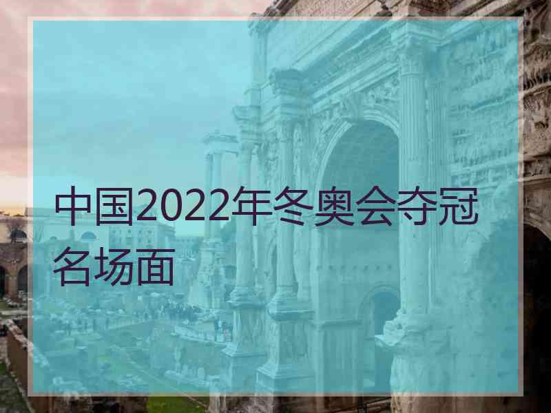 中国2022年冬奥会夺冠名场面