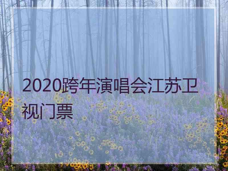 2020跨年演唱会江苏卫视门票