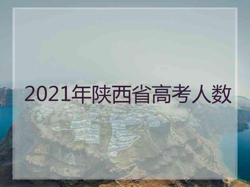 2021年陕西省高考人数