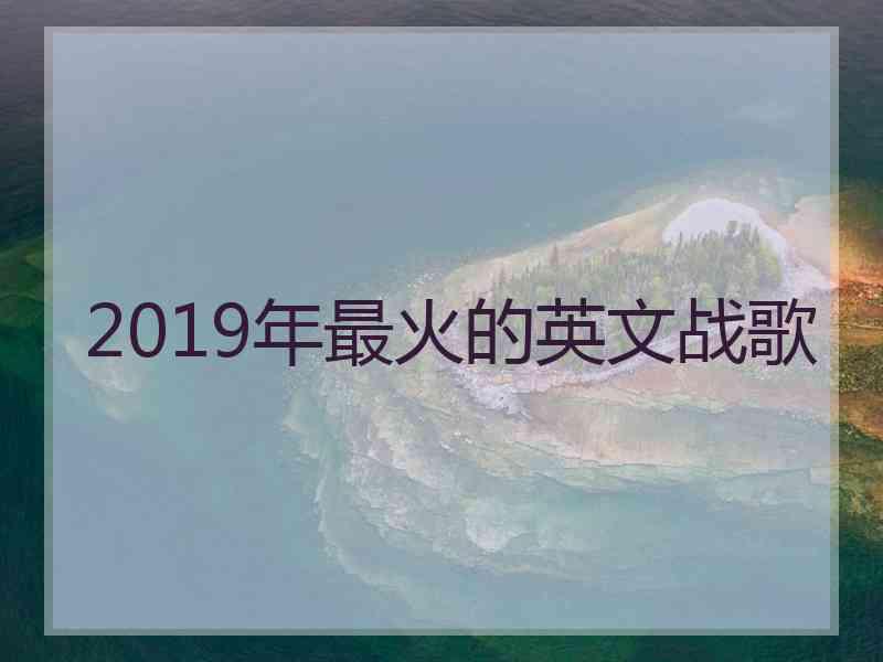 2019年最火的英文战歌