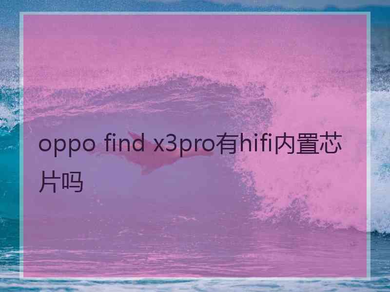 oppo find x3pro有hifi内置芯片吗