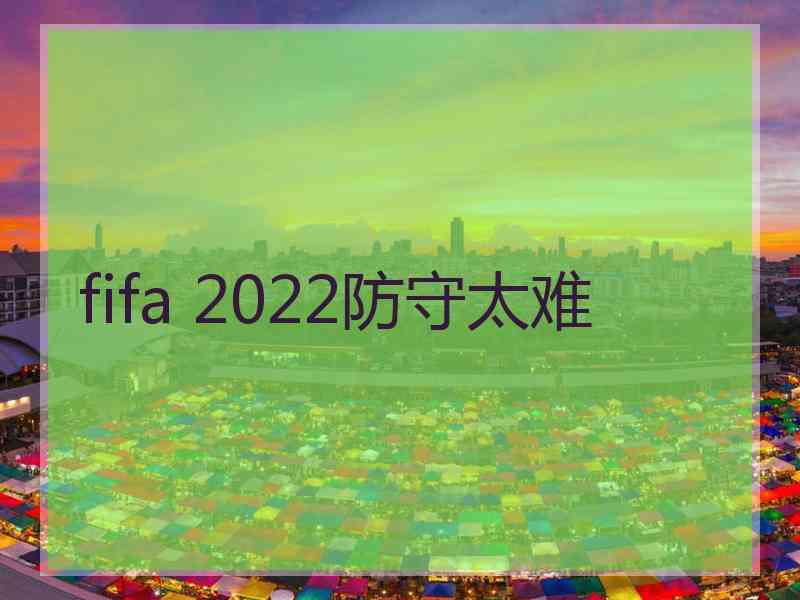 fifa 2022防守太难