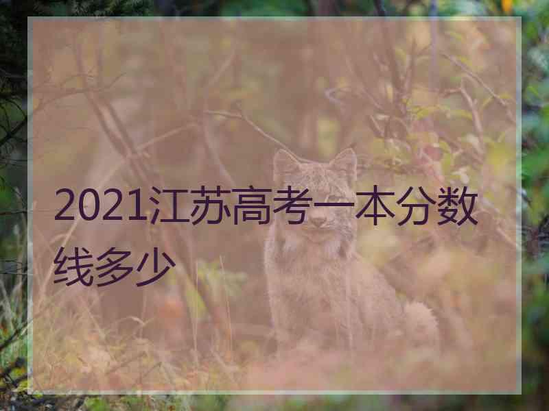 2021江苏高考一本分数线多少