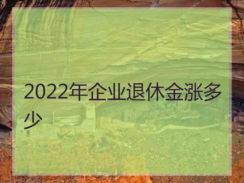 2022年企业退休金涨多少