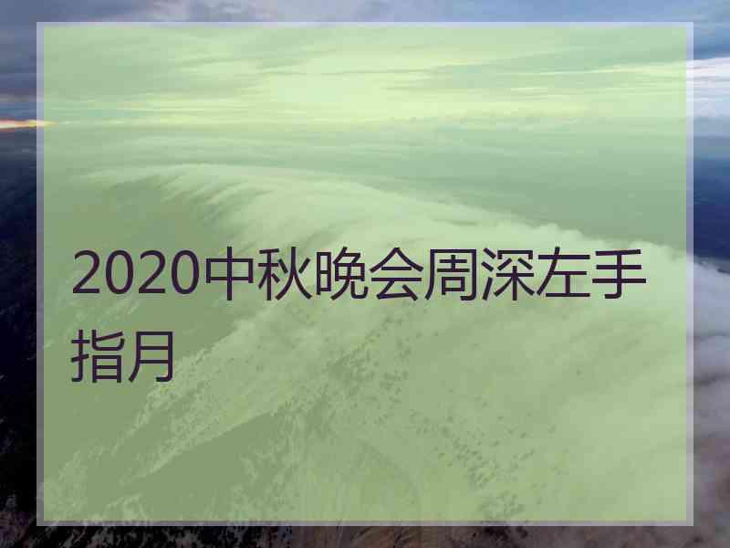 2020中秋晚会周深左手指月