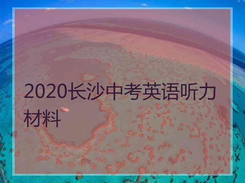 2020长沙中考英语听力材料