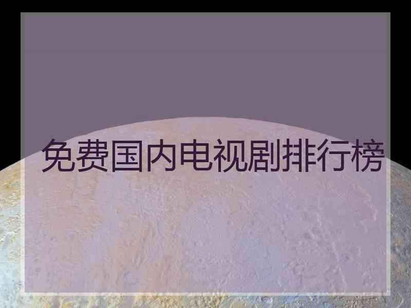 免费国内电视剧排行榜