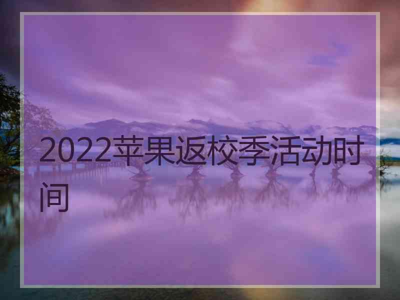 2022苹果返校季活动时间