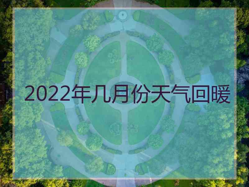 2022年几月份天气回暖