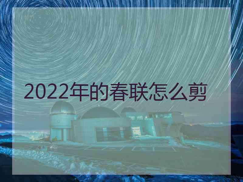 2022年的春联怎么剪