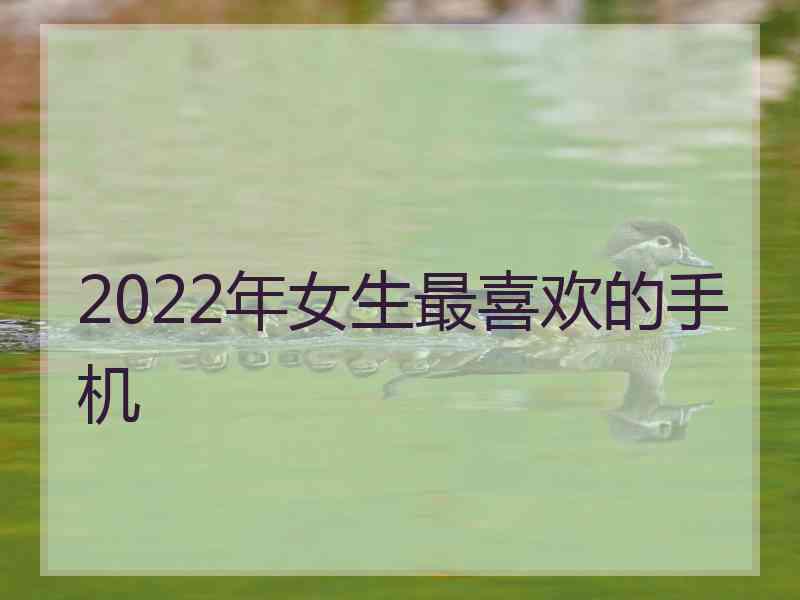 2022年女生最喜欢的手机