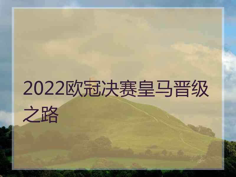 2022欧冠决赛皇马晋级之路