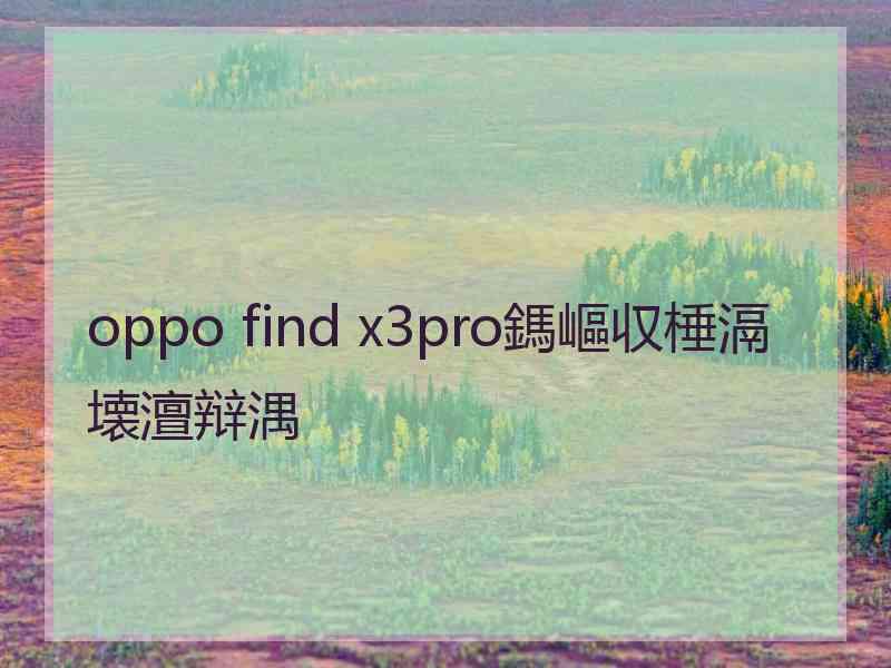 oppo find x3pro鎷嶇収棰滆壊澶辩湡