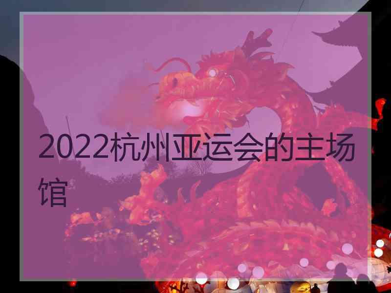 2022杭州亚运会的主场馆