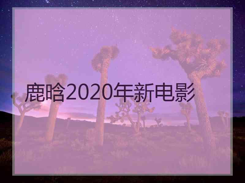 鹿晗2020年新电影