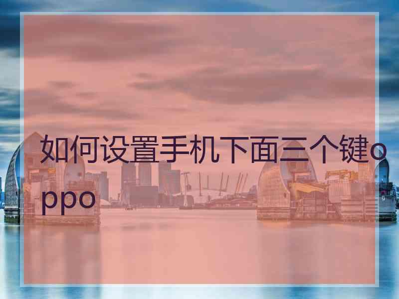 如何设置手机下面三个键oppo