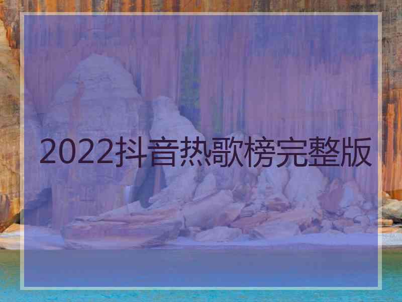 2022抖音热歌榜完整版