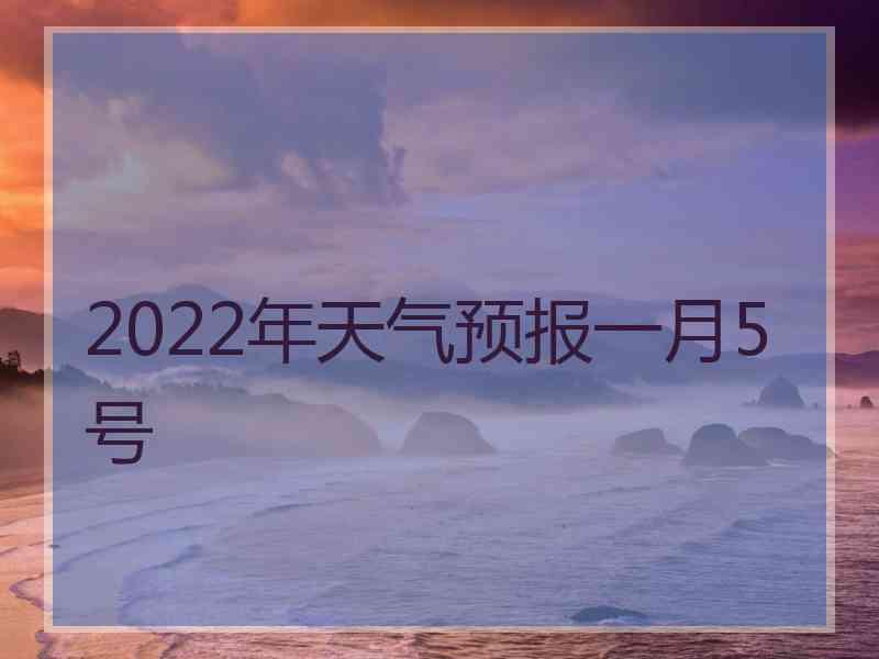 2022年天气预报一月5号