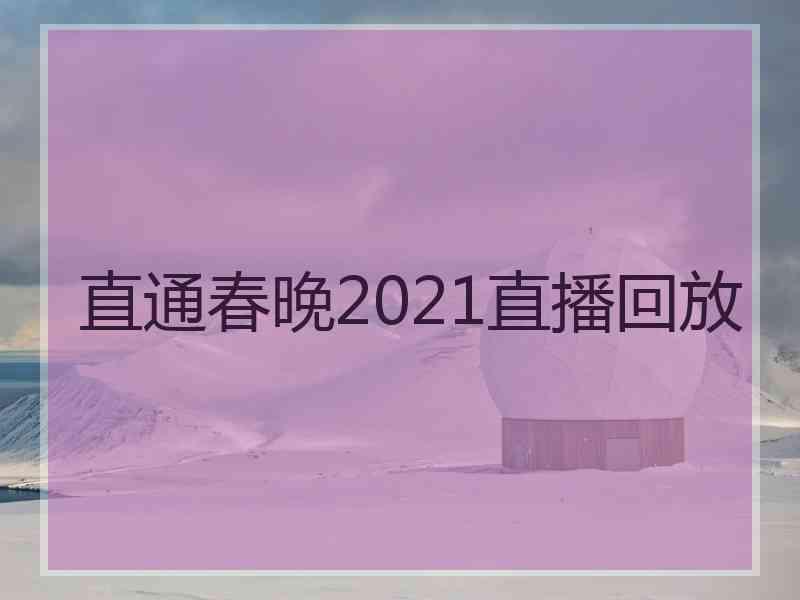 直通春晚2021直播回放