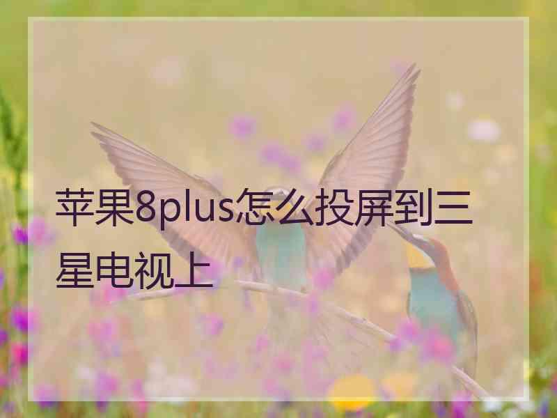 苹果8plus怎么投屏到三星电视上