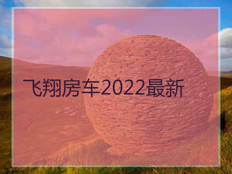 飞翔房车2022最新