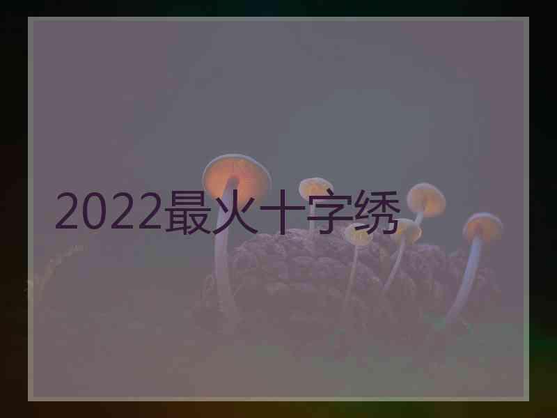 2022最火十字绣